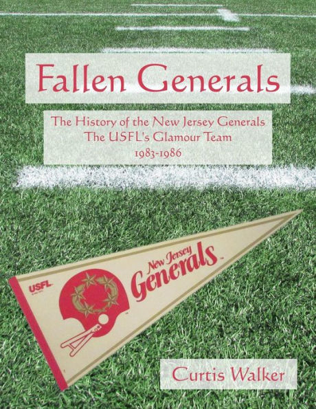 Fallen Generals: The History of the New Jersey Generals, the USFL's Glamour Team (1983-1986)