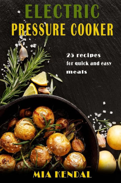 Electric pressure cooker. 25 cooker recipes for quick and easy meals