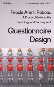 Title: People Aren't Robots: A practical guide to the psychology and technique of questionnaire design, Author: F Annie Pettit PhD