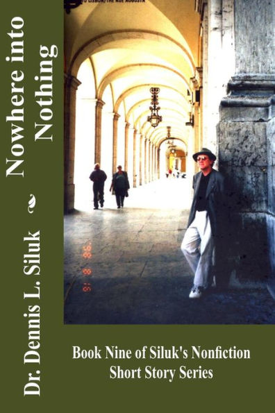 Nowhere Into Nothing: (Book Nine of Siluk's Nonfiction Short Story Series)