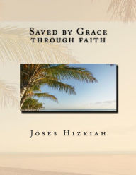 Title: Saved by Grace through faith, Author: Joses Hizkiah