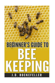 Title: Beginner's guide to bee keeping, Author: J. D. Rockefeller
