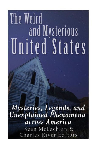 The Weird and Mysterious United States: Mysteries, Legends, and Unexplained Phenomena across America