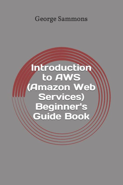 Introduction to AWS (Amazon Web Services) Beginner's Guide Book: Learning the basics of AWS in an easy and fast way