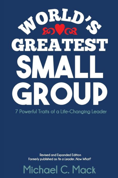 World's Greatest Small Group: 7 Powerful Traits of a Life-Changing Leader