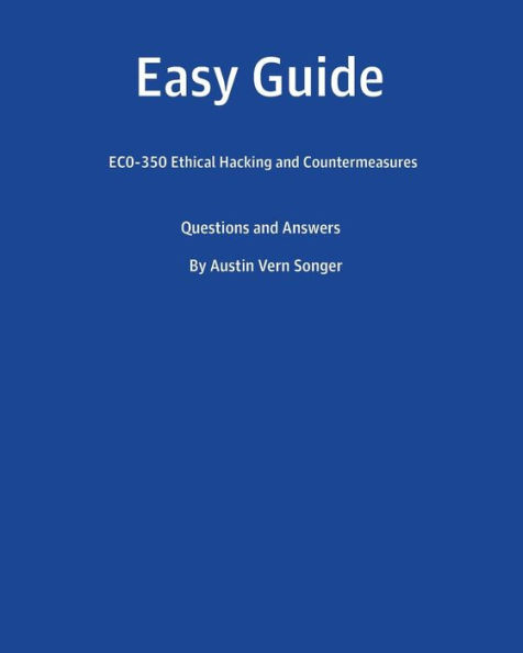 Easy Guide: EC0-350 Ethical Hacking and Countermeasures: Questions and Answers
