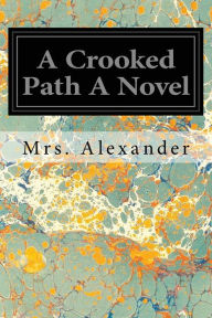 Title: A Crooked Path A Novel, Author: Mrs Alexander