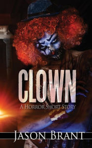 Title: Clown: A Horror Short Story, Author: Jason Brant