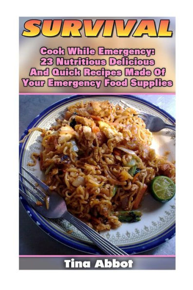 Survival: Cook While Emergency: 23 Nutritious Delicious And Quick Recipes Made O: (Survival Pantry, Canning and Preserving, Prepper's Pantry)