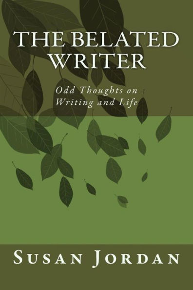 The Belated Writer: Odd Thoughts on Writing and Life