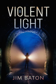 Title: A Violent Light, Author: Jim Baton