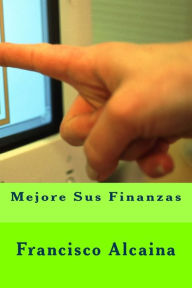 Title: Mejore Sus Finanzas, Author: Francisco Alcaina