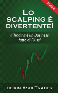Title: Lo Scalping e divertente! 4: Parte 4: Il Trading è un Business fatto di Flussi, Author: Heikin Ashi Trader