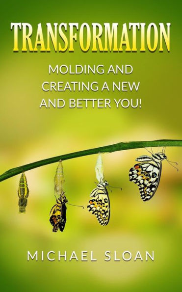 Transformation: Molding And Creating A New Better You!