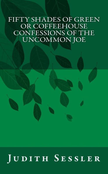 Fifty Shades of Green or Coffeehouse Confessions of the Uncommon Joe