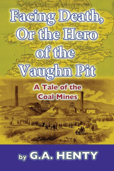 Facing Death, Or The Hero of the Vaughn Pit: A Tale of the Coal Mines