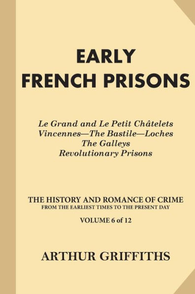 Early French Prisons: Le Grand and Le Petit Chatelets, Vincennes-The Bastile-Loches, The Galleys, Revolutionary Prisons