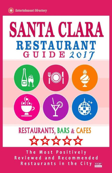 Santa Clara Restaurant Guide 2017: Best Rated Restaurants in Santa Clara, California - 400 Restaurants, Bars and Cafés recommended for Visitors, 2017