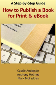 Title: How to Publish a Book for Print and eBook: A Step-by-Step Guide, Author: Anthony Holmes