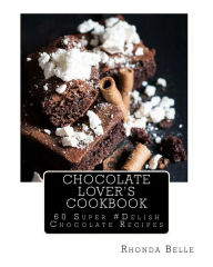 Title: Chocolate Lover's Cookbook: 60 Super #Delish Chocolate Recipes, Author: Rhonda Belle