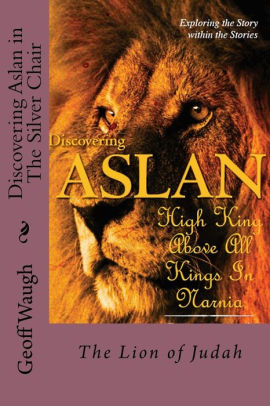 Discovering Aslan In The Silver Chair By C S Lewis The Lion