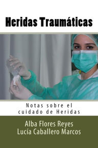 Title: Heridas Traumaticas: Notas sobre el cuidado de Heridas, Author: Lucia Caballero Marcos