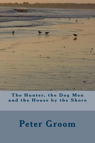 The Hunter, the Dog Men and the House by the Shore.