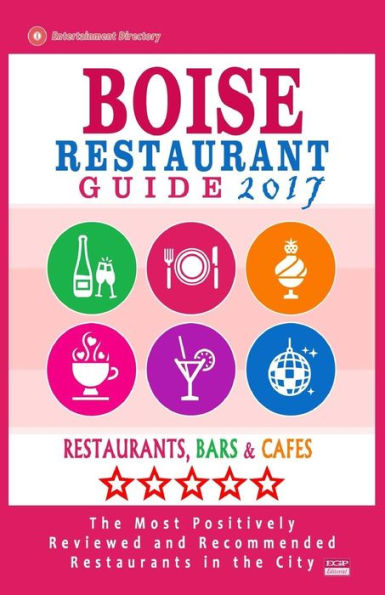 Boise Restaurant Guide 2017: Best Rated Restaurants in Boise, Idaho - 500 Restaurants, Bars and Cafés recommended for Visitors, 2017