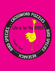 Title: Life is for the Birds Volume Two: Research and Complete Crossword puzzles on the African Jacana,Canada Goose,Grasshopper Sparrow,Indian Peafowl,King Penguin,Ostrich,Rainbow Bee-eater,Rhinoceros Hornbill, Snowy Owl, and Willow Goldfinch., Author: Debbie J Farnsworth