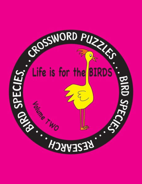 Life is for the Birds Volume Two: Research and Complete Crossword puzzles on the African Jacana,Canada Goose,Grasshopper Sparrow,Indian Peafowl,King Penguin,Ostrich,Rainbow Bee-eater,Rhinoceros Hornbill, Snowy Owl, and Willow Goldfinch.