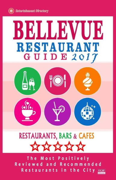 Bellevue Restaurant Guide 2017: Best Rated Restaurants in Bellevue, Washington - 500 Restaurants, Bars and Cafés recommended for Visitors, 2017