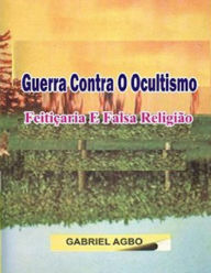 Title: Guerra Contra o Ocultismo, Feitiçaria e Falsa Religião, Author: Gabriel Agbo