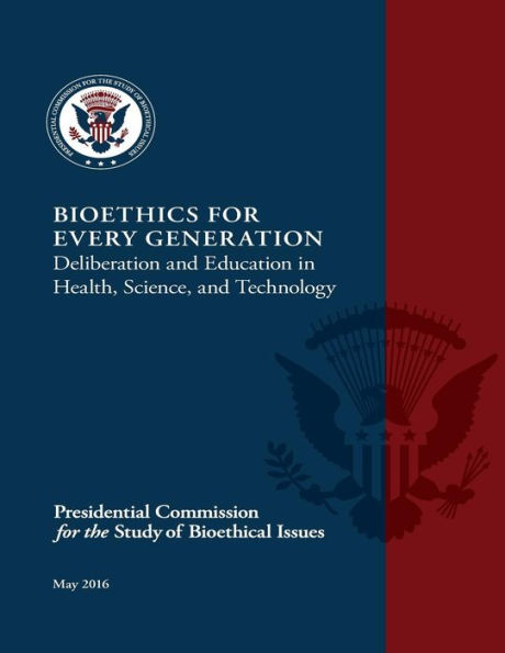 BIOETHICS FOR EVERY GENERATION: Deliberation and Education in Health, Science, and Technology