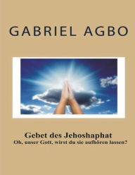 Title: Gebet des Jehoshaphat: Oh, unser Gott, wirst du sie aufhören lassen?, Author: Gabriel Agbo
