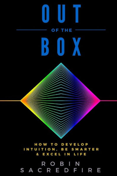 Out of the Box: How to Develop Intuition, Be Smarter and Excel Life