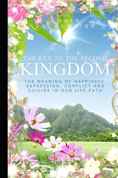 The Key to Second Kingdom: Meaning of Happiness, Depression, Conflict and Suicide our Life Path