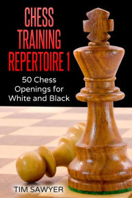 Title: Chess Training Repertoire 1: 50 Chess Openings for White and Black, Author: Tim Sawyer