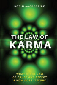 Title: The Law of Karma: What is the Law of Cause and Effect and How Does It Work, Author: Robin Sacredfire