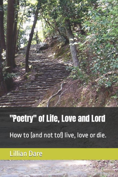 "Poetry" of Life, Love and Lord: How to (and not to!) live, love or die.