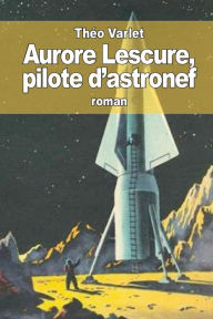 Title: Aurore Lescure: pilote d'astronef, Author: Thïo Varlet