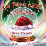 Title: Le Père Noël a disparu: cahier d'activités, Author: Maya Regel