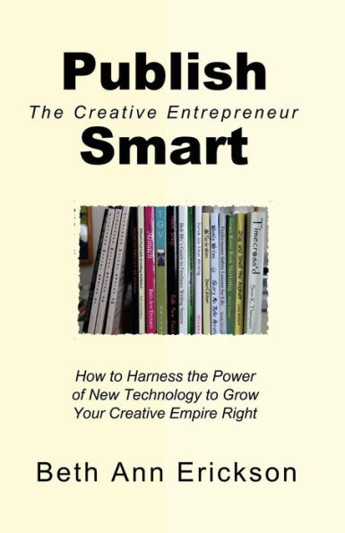 Publish Smart: How to Harness the Power of New Technology Grow Your Creative Empire Right