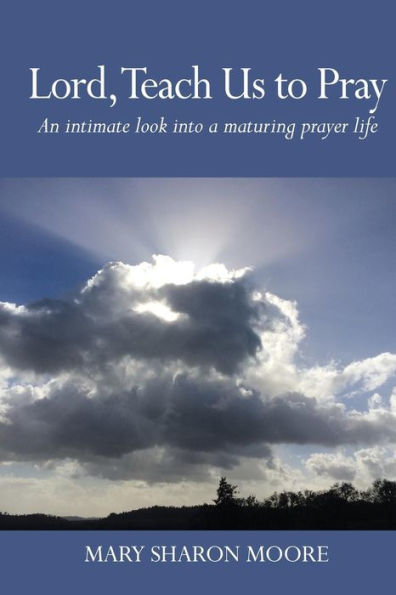Lord, Teach Us to Pray: An intimate look into a maturing prayer life