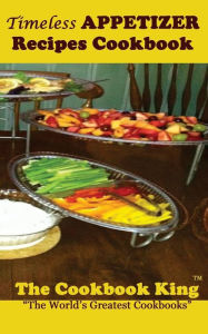 Title: Timeless APPETIZER Recipes Cookbook, Author: The Cookbook King