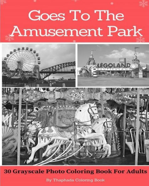 Goes To The Amusement Park: 30 Grayscale Photo Coloring Book For Adults (Adult Coloring Books)