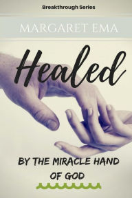 Title: Healed - By the Miracle hand of GOD: 