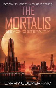 Title: The Mortalis: Beyond Eternity, Author: Larry W Cockerham