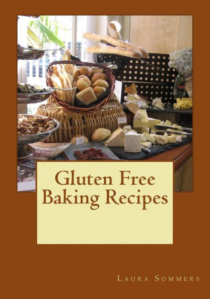 Gluten Free Baking Recipes: A Cookbook for Wheat Free Baking