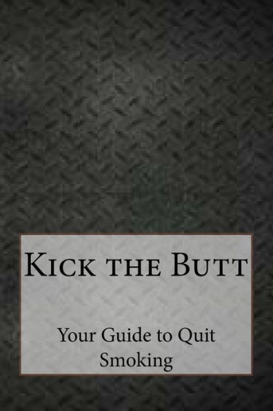 Kick the Butt: Your Guide to Quit Smoking
