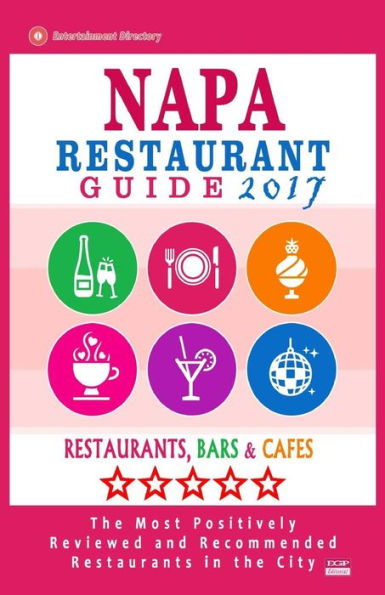 Napa Restaurant Guide 2017: Best Rated Restaurants in Napa, California - 350 Restaurants, Bars and Cafï¿½s recommended for Visitors, 2017